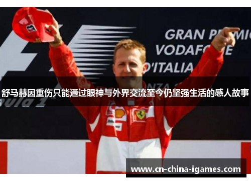 舒马赫因重伤只能通过眼神与外界交流至今仍坚强生活的感人故事 舒马赫因重伤只能通过眼神与外界交流至今仍坚强生活的感人故事