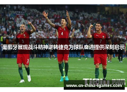 葡萄牙展现战斗精神逆转捷克为球队奋进提供深刻启示