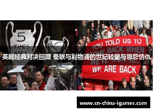 英超经典对决回顾 曼联与利物浦的世纪较量与恩怨情仇 英超经典对决回顾 曼联与利物浦的世纪较量与恩怨情仇