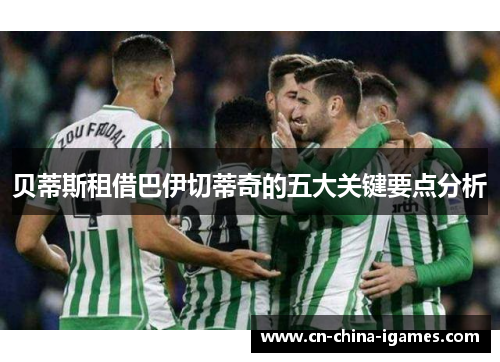 贝蒂斯租借巴伊切蒂奇的五大关键要点分析 贝蒂斯租借巴伊切蒂奇的五大关键要点分析
