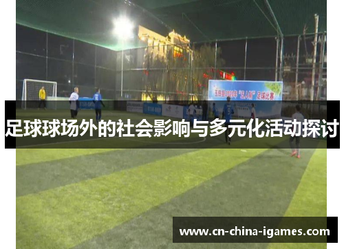 足球球场外的社会影响与多元化活动探讨 足球球场外的社会影响与多元化活动探讨