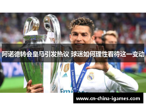 阿诺德转会皇马引发热议 球迷如何理性看待这一变动 阿诺德转会皇马引发热议 球迷如何理性看待这一变动