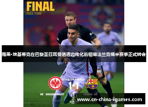 雨果·埃基蒂克在巴黎圣日耳曼遭遇边缘化后租借法兰克福半赛季正式转会